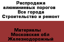 Распродажа алюминиевых порогов - Все города Строительство и ремонт » Материалы   . Московская обл.,Железнодорожный г.